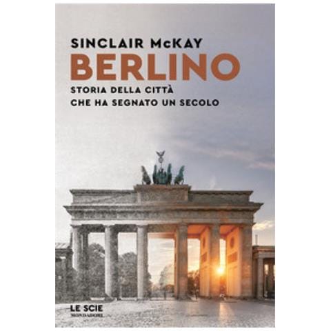 Sinclair Mckay - Berlino. Storia Della Città Che Ha Segnato Un Secolo - Foto 1