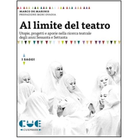 Marco De Marinis - Al Limite Del Teatro. Utopie, Progetti E Aporie Nella Ricerca Teatrale Degli Anni Sessanta E Settanta - Foto 1