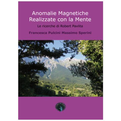 Francesca Pulcini - Anomalie magnetiche realizzate con la mente. Le ricerche di Robert Pavlita - Foto 1
