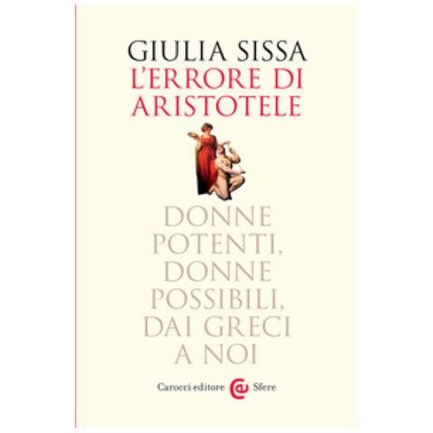 Giulia Sissa - L'errore Di Aristotele. Donne Potenti, Donne Possibili, Dai Greci A Noi - Foto 1