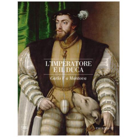 Daniela Sogliani - L'imperatore e il duca. Carlo V a Mantova - Foto 1