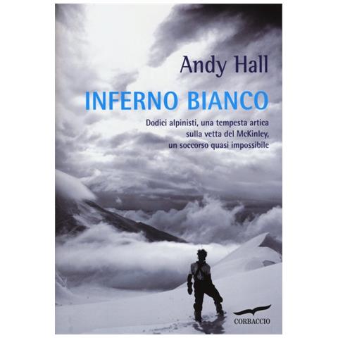 Andy Hall - Inferno bianco. Dodici alpinisti, una tempesta artica sulla vetta del McKinley, un soccorso quasi impossibile - Foto 2