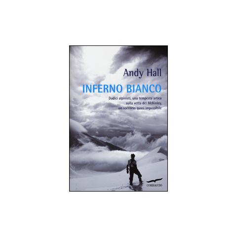Andy Hall - Inferno bianco. Dodici alpinisti, una tempesta artica sulla vetta del McKinley, un soccorso quasi impossibile - Foto 1