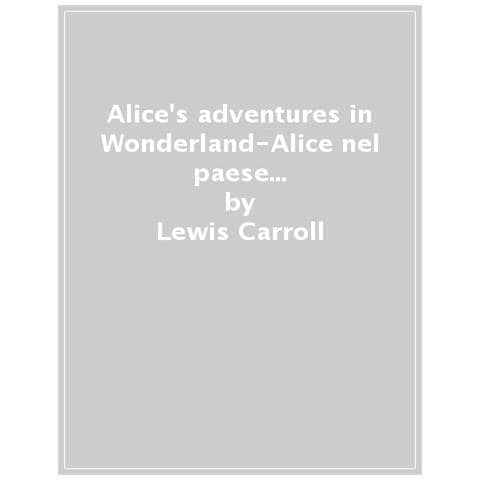 Lewis Carroll - Alice's Adventures In Wonderland-alice Nel Paese Delle Meraviglie. Testo Italiano A Fronte - Foto 1