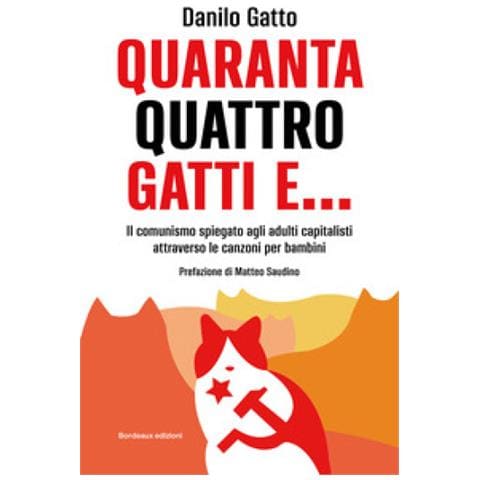 Danilo Gatto - Quarantaquattro Gatti E... Il Comunismo Spiegato Agli Adulti Capitalisti Attraverso Le Canzoni Per Bambini - Foto 1