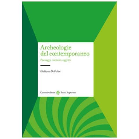 Giuliano De Felice - Archeologie Del Contemporaneo. Paesaggi, Contesti, Oggetti - Foto 1