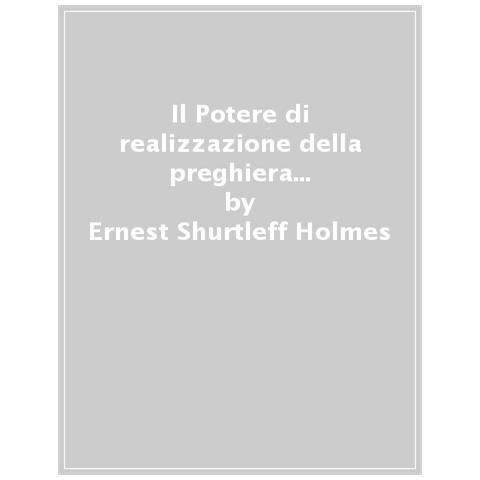 Ernest Shurtleff Holmes - Il Potere Di Realizzazione Della Preghiera E Della Meditazione. Guarisci E Migliora La Tua Vita. Liberati Dai Pensieri Negativi E Raggiungi I Tuoi Obiettivi - Foto 1
