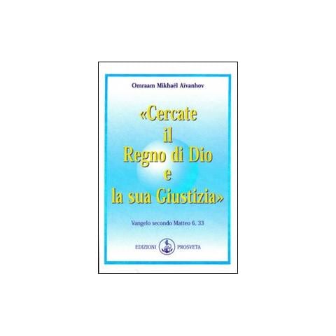Omraam Mikhaël Aïvanhov - Cercate il regno di Dio e la sua giustizia - Foto 1