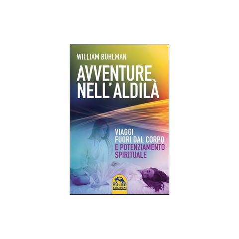 William Buhlman - Avventure nell'aldilà. Viaggi fuori dal corpo e potenziamento spirituale - Foto 1