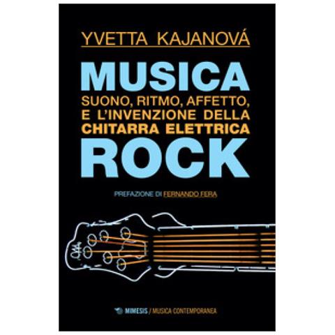 Yvetta Kajanová - Musica rock. Suono, ritmo, affetto e l'invenzione della chitarra elettrica - Foto 1