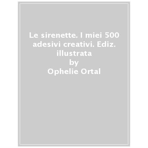 Ophélie Ortal - Le Sirenette. I Miei 500 Adesivi Creativi. Ediz. A Colori - Foto 1