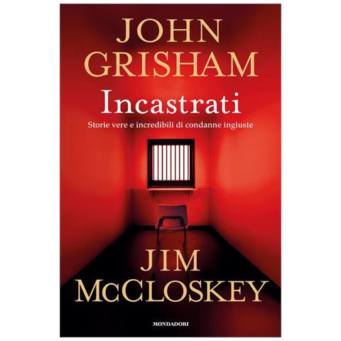 John Grisham - Incastrati. Storie vere e incredibili di condanne ingiuste - Foto 1