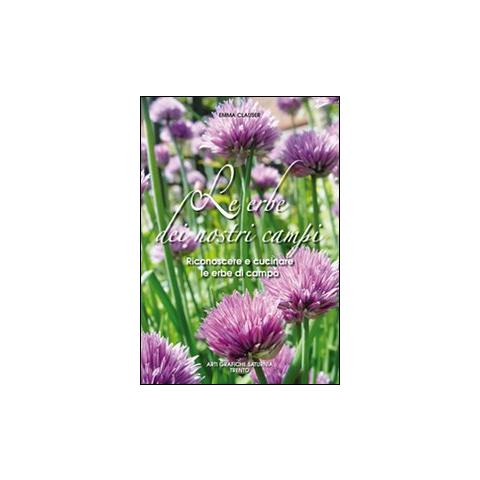 Emma Clauser - Le erbe dei nostri campi. Riconoscere e cucinare le erbe di campo - Foto 1