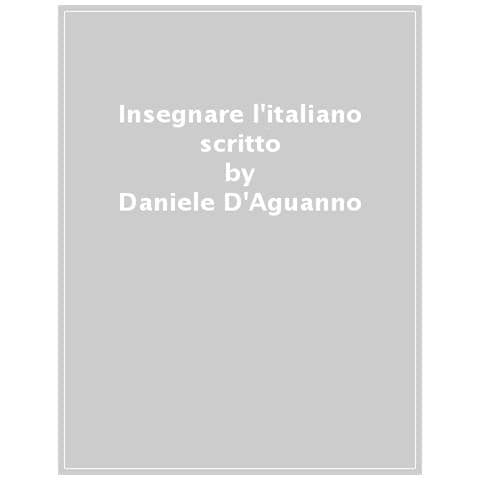 Daniele D'aguanno - Insegnare L'italiano Scritto. Idee E Modelli Per La Didattica Nelle Scuole Superiori - Foto 1