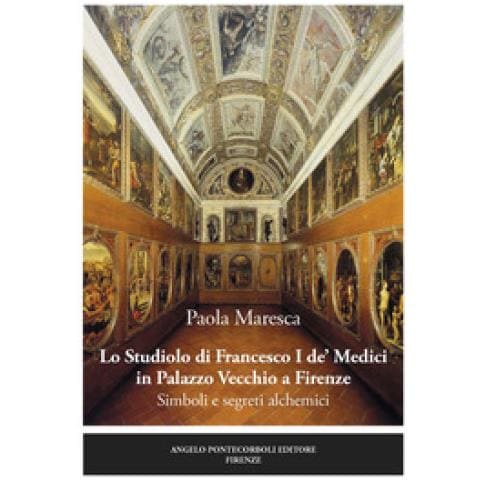 Paola Maresca - Lo Studiolo Di Francesco I De' Medici In Palazzo Vecchio A Firenze. Simboli E Segreti Alchemici - Foto 1