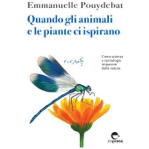 Emmanuelle Pouydebat - Quando Gli Animali E Le Piante Ci Ispirano. Come Scienza E Tecnologia Imparano Dalla Natura - Foto 1