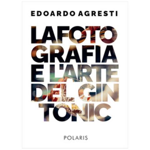 Edoardo Agresti - La Fotografia E L'arte Del Gin Tonic. Ediz. Illustrata - Foto 1