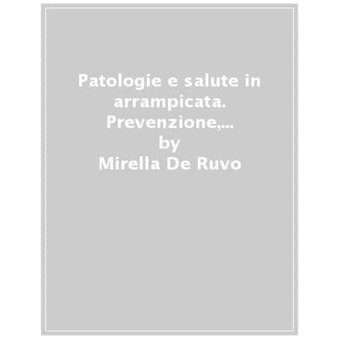 Mirella De Ruvo - Patologie e salute in arrampicata. Prevenzione, riconoscimento e corretto comportamento - Foto 1