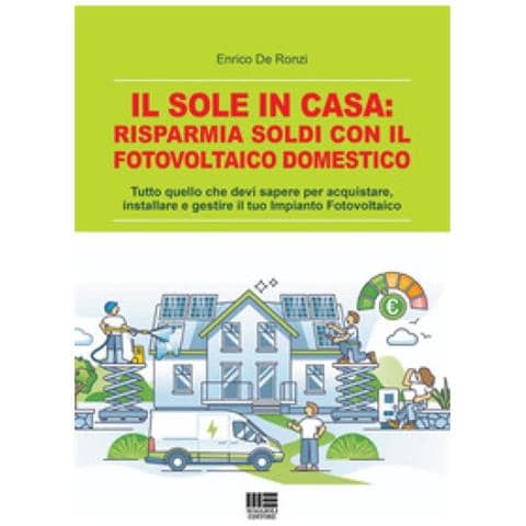 Enrico De Ronzi - Il Sole In Casa: Risparmia Soldi Con Il Fotovoltaico Domestico. Tutto Quello Che Devi Sapere Per Acquistare, Installare E Gestire Il Tuo Impianto Fotovoltaico - Foto 1