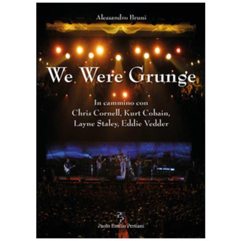 Alessandro Bruni - We Were Grunge. In Cammino Con Chris Cornell, Kurt Cobain, Layne Staley, Eddie Vedder - Foto 1