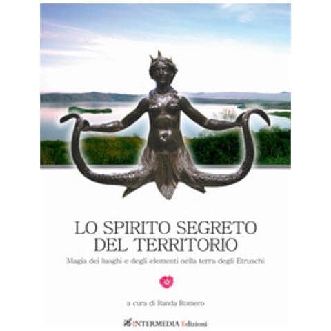 Randa Romero - Lo spirito segreto del territorio. Magia dei luoghi e degli elementi nella terra degli Etruschi - Foto 1