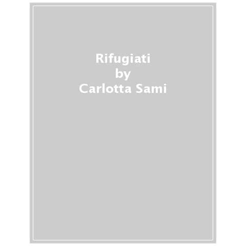 Carlotta Sami - Rifugiati. Verità E Falsi Miti. Dati, Analisi E Storie Vere Per Demolire Pregiudizi E Luoghi Comuni - Foto 1