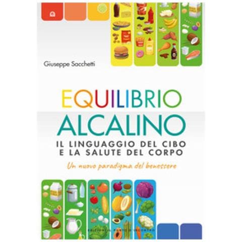 Giuseppe Sacchetti - Equilibrio Alcalino. Il Linguaggio Del Cibo E La Salute Del Corpo. Un Nuovo Paradigma Del Benessere - Foto 2