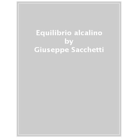 Giuseppe Sacchetti - Equilibrio Alcalino. Il Linguaggio Del Cibo E La Salute Del Corpo. Un Nuovo Paradigma Del Benessere - Foto 1
