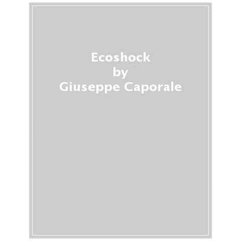 Giuseppe Caporale - Ecoshock. Come Cambiare Il Destino Dell'italia Al Centro Della Crisi Climatica - Foto 1