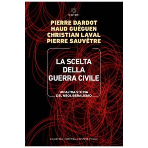 Pierre Dardot, Haud Guéguen, Christian Laval, Pierre Sauvetre - La Scelta Della Guerra Civile. Un'altra Storia Del Neoliberismo - Foto 1