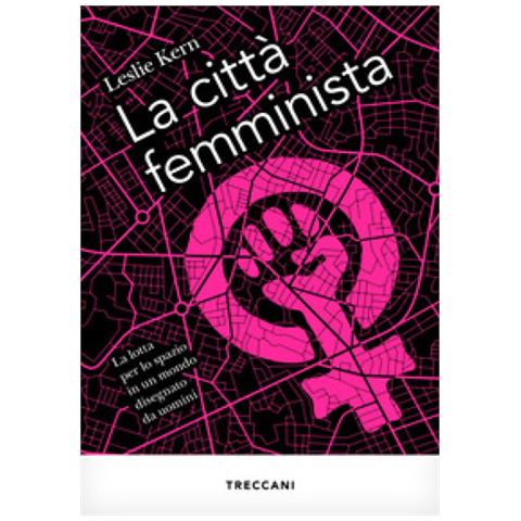Leslie Kern - La Città Femminista. La Lotta Per Lo Spazio In Un Mondo Disegnato Da Uomini. Nuova Ediz. - Foto 1