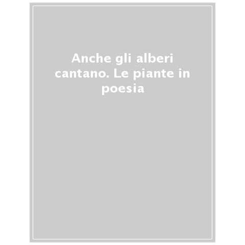 Anche Gli Alberi Cantano. Le Piante In Poesia - Foto 1