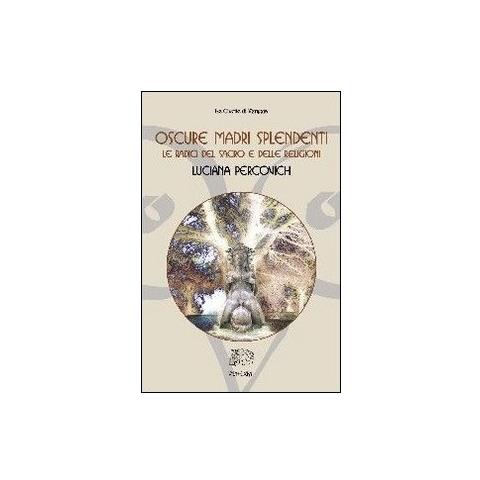 Luciana Percovich - Oscure madri splendenti. Le radici del sacro e delle religioni - Foto 2
