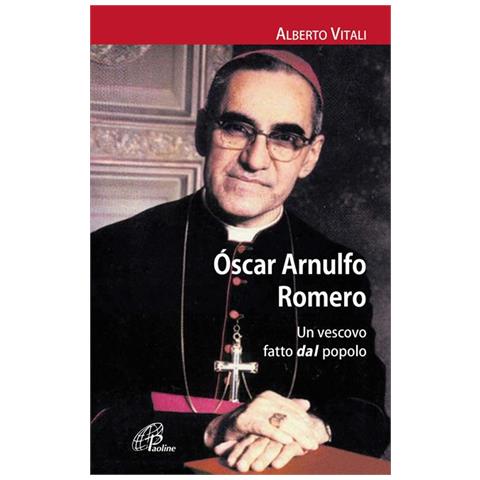 Alberto Vitali - Oscar Arnulfo Romero. Un Vescovo Fatto Dal Popolo - Foto 1