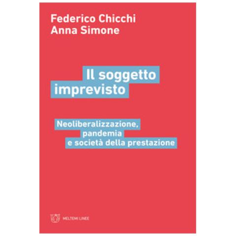 Federico Chicchi - Il soggetto imprevisto. Neoliberalizzazione, pandemia e società della prestazione - Foto 1