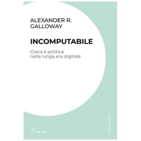 Alexander R. Galloway - Incomputabile. Gioco E Politica Nella Lunga Era Digitale - Foto 1