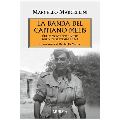 Marcello Marcellini - La banda del capitano Melis. Sulle montagne umbre dopo l'8 settembre 1943 - Foto 1