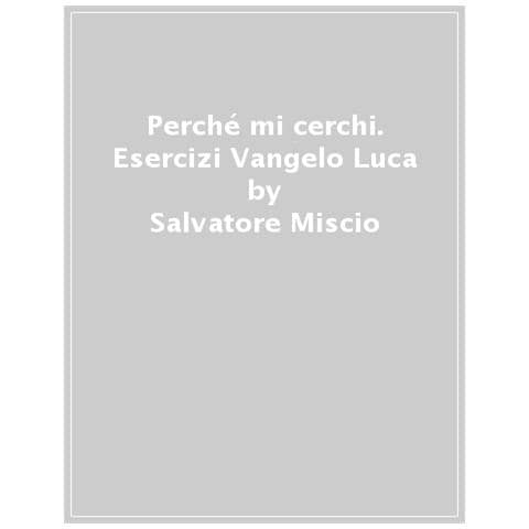 Salvatore Miscio - Perché Mi Cerchi? Esercizi In Ascolto Del Vangelo Di Luca - Foto 1