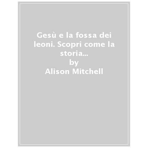 Alison Mitchell - Gesù E La Fossa Dei Leoni. Scopri Come La Storia Di Daniele Ci Parla Di Gesù - Foto 1