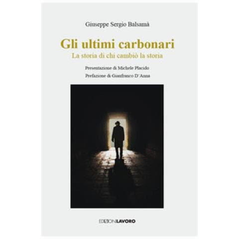 Giuseppe Sergio Balsamà - Gli Ultimi Carbonari. La Storia Di Chi Cambiò La Storia - Foto 1