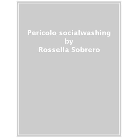 Rossella Sobrero - Pericolo Socialwashing. Comunicare L'impegno Sociale Tra Opportunità E Rischi - Foto 1