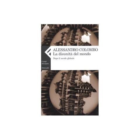 Alessandro Colombo - La disunità del mondo. Dopo il secolo globale - Foto 3