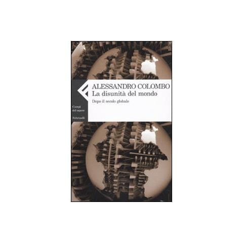 Alessandro Colombo - La disunità del mondo. Dopo il secolo globale - Foto 2