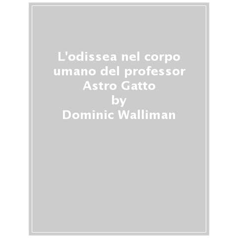 Dominic Walliman - L'odissea nel corpo umano del professor Astro Gatto. Ediz. a colori - Foto 1