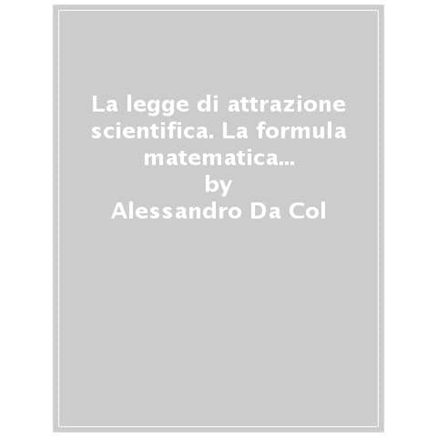 Alessandro Pancia - La legge di attrazione scientifica. La formula matematica per manifestare ciò che desideri - Foto 1
