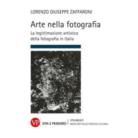 Lorenzo Giuseppe Zaffaroni - Arte Nella Fotografia. La Legittimazione Artistica Della Fotografia In Italia - Foto 1