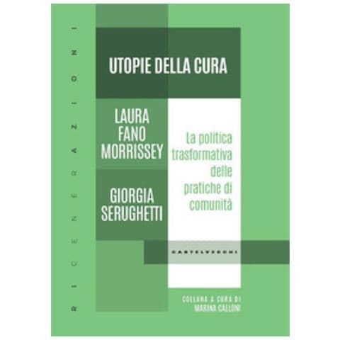 Laura Fano Morrissey - Utopie della cura. La politica trasformativa delle pratiche di comunità - Foto 1