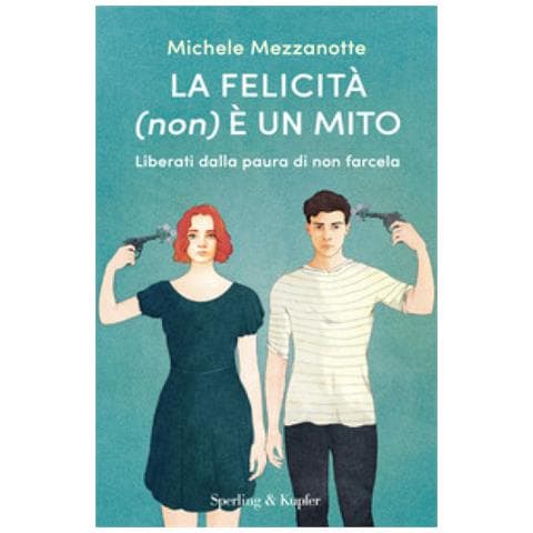 Michele Mezzanotte - La felicità (non) è un mito. Liberati dalla paura di non farcela - Foto 1