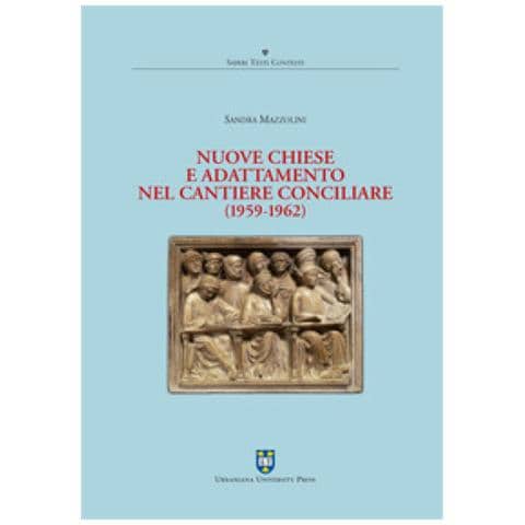Sandra Mazzolini - Nuove Chiese E Adattamento Nel Cantiere Conciliare (1959-1962)  - Foto 1