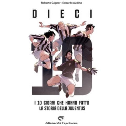 Edoardo Audino - Dieci. I giorni che hanno fatto la storia della Juventus - Foto 1
